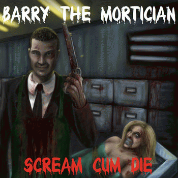 Barry The Mortician : Scream, Cum, Die